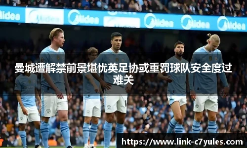 曼城遭解禁前景堪忧英足协或重罚球队安全度过难关