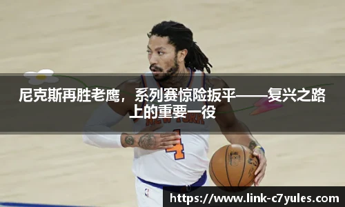 尼克斯再胜老鹰，系列赛惊险扳平——复兴之路上的重要一役