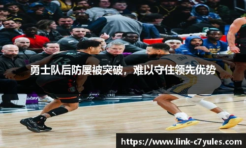 勇士队后防屡被突破，难以守住领先优势