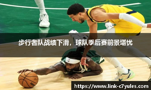 步行者队战绩下滑，球队季后赛前景堪忧