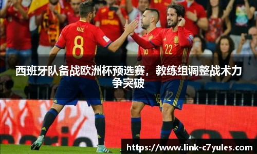 西班牙队备战欧洲杯预选赛，教练组调整战术力争突破