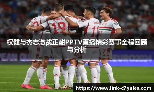 权健与杰志激战正酣PPTV直播精彩赛事全程回顾与分析
