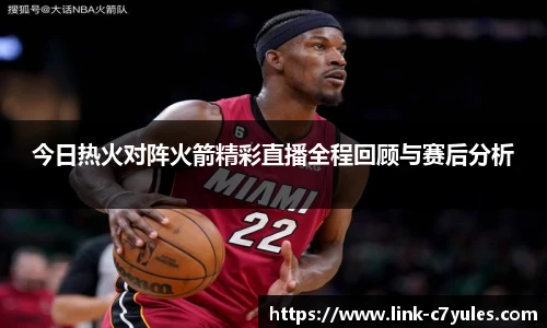 今日热火对阵火箭精彩直播全程回顾与赛后分析