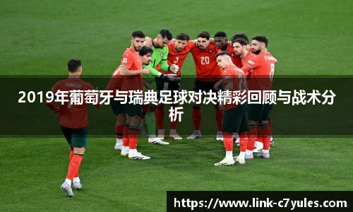 2019年葡萄牙与瑞典足球对决精彩回顾与战术分析